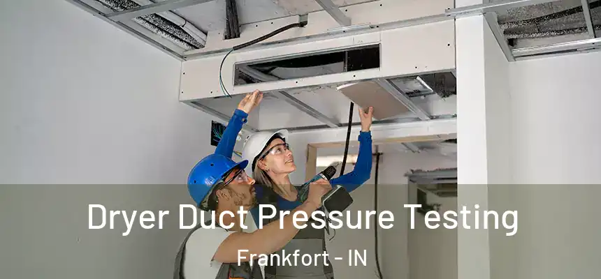  Dryer Duct Pressure Testing Frankfort - IN
