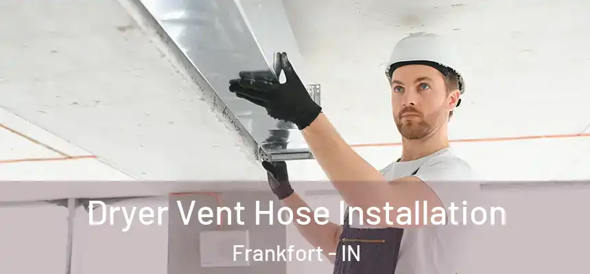  Dryer Vent Hose Installation Frankfort - IN