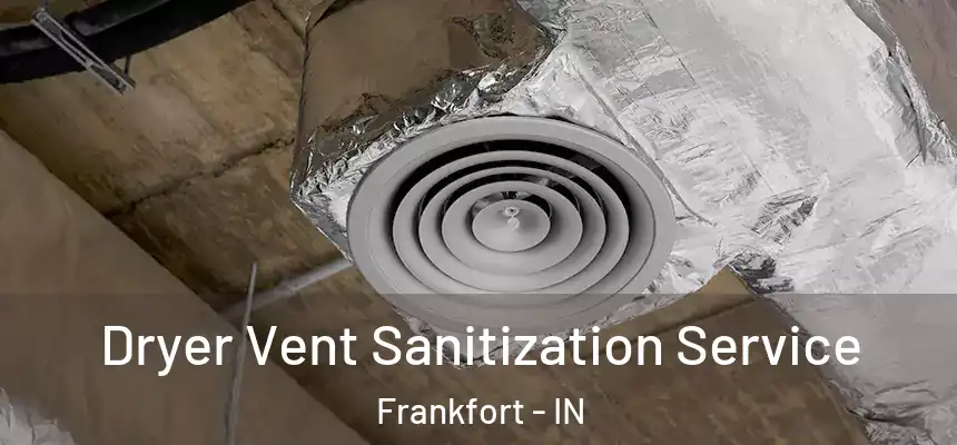  Dryer Vent Sanitization Service Frankfort - IN