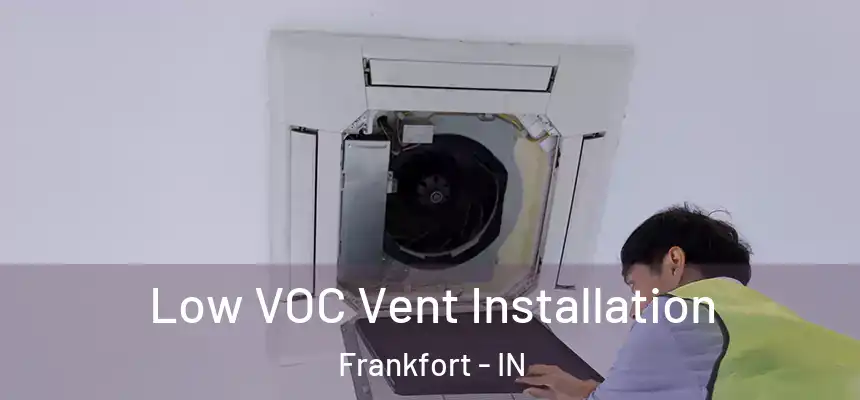  Low VOC Vent Installation Frankfort - IN