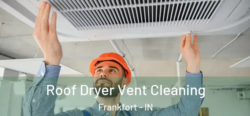  Roof Dryer Vent Cleaning Frankfort - IN
